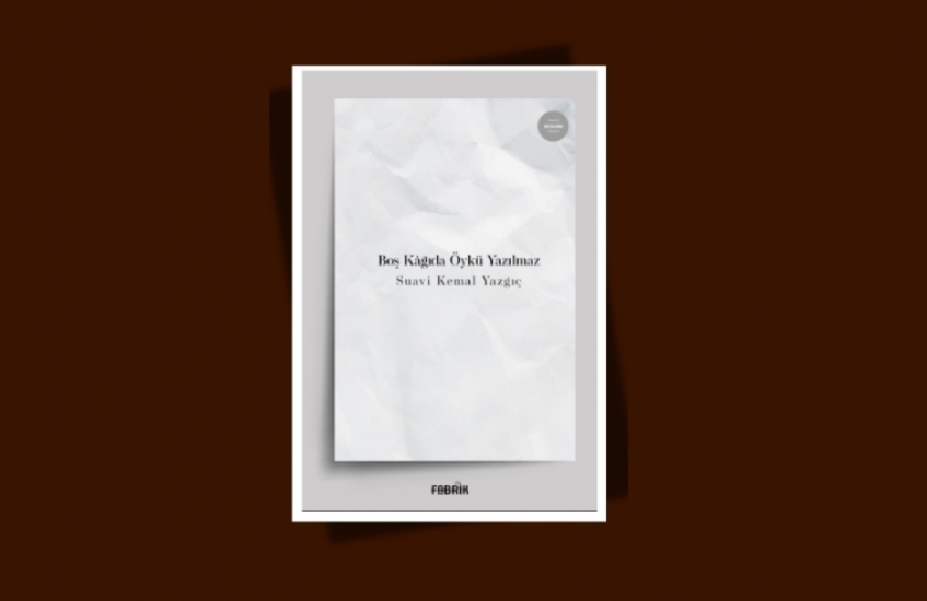 SUAVİ KEMAL YAZGIÇ’IN “BOŞ KÂĞIDA ÖYKÜ YAZILMAZ” ADLI KİTABI YAYINLANDI